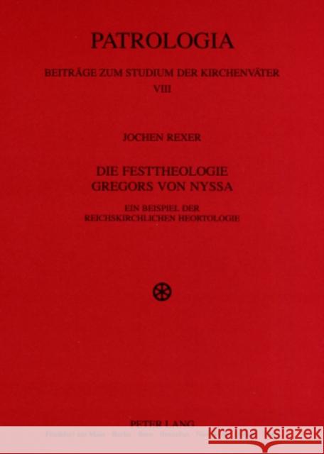 Die Festtheologie Gregors Von Nyssa: Ein Beispiel Der Reichskirchlichen Heortologie Drobner, Hubertus 9783631503812