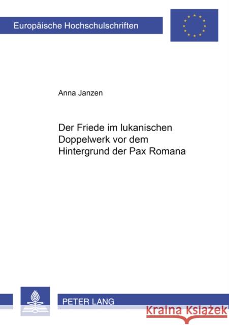 Der Friede Im Lukanischen Doppelwerk VOR Dem Hintergrund Der Pax Romana Janzen, Anna 9783631503959