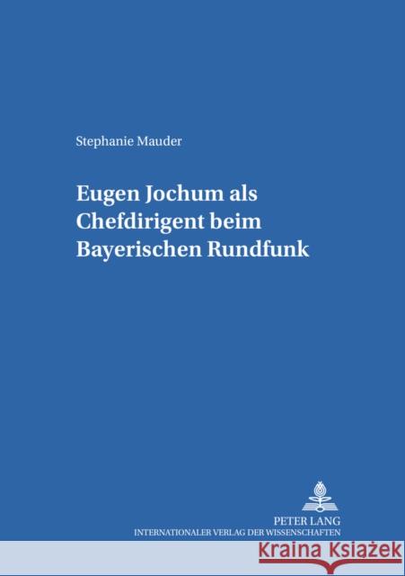 Eugen Jochum ALS Chefdirigent Beim Bayerischen Rundfunk Bayerischer Rundfunk 9783631504673 Peter Lang Gmbh, Internationaler Verlag Der W