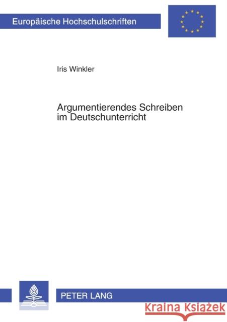 Argumentierendes Schreiben im Deutschunterricht; Theorie und Praxis = Argumentierendes Schreiben Im Deutschunterricht Winkler, Iris 9783631504697 Peter Lang Gmbh, Internationaler Verlag Der W