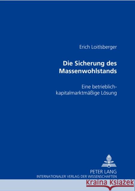 Die Sicherung Des Massenwohlstands: Eine Betrieblich-Kapitalmarktmaeßige Loesung Loitlsberger, Erich 9783631504819 Lang, Peter, Gmbh, Internationaler Verlag Der
