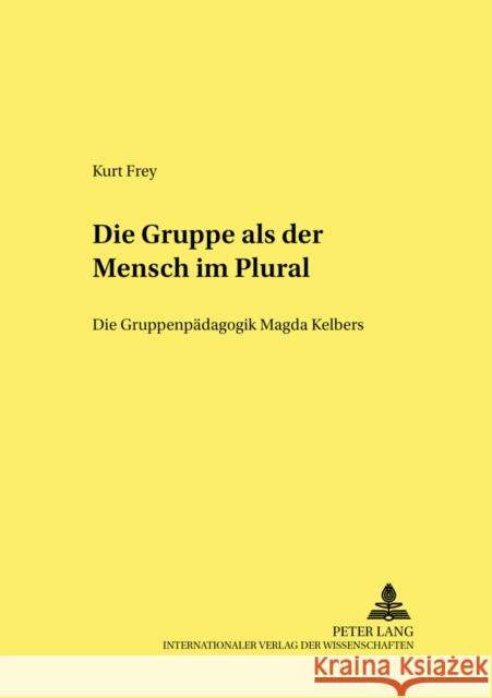 Die Gruppe ALS «Der Mensch Im Plural»: Die Gruppenpaedagogik Magda Kelbers Pöggeler, Johanna 9783631504840 Lang, Peter, Gmbh, Internationaler Verlag Der