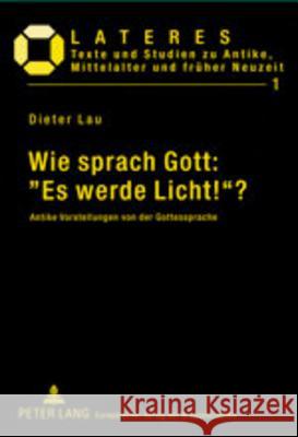 Wie Sprach Gott: «Es Werde Licht!»?: Antike Vorstellungen Von Der Gottessprache Lau, Dieter 9783631504963 Lang, Peter, Gmbh, Internationaler Verlag Der