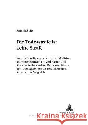 «Die Todesstrafe Ist Keine Strafe»: Von Der Beteiligung Bedeutender Mediziner an Fragestellungen Um Verbrechen Und Strafe, Unter Besonderer Beruecksic Volk, Klaus 9783631504987