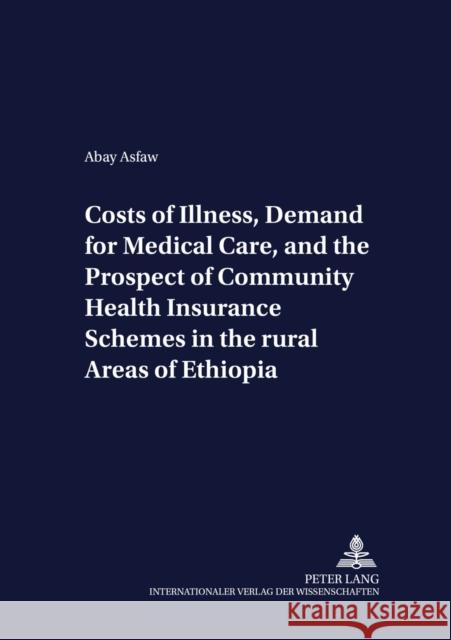 Costs of Illness, Demand for Medical Care, and the Prospect of Community Health Insurance Schemes in the Rural Areas of Ethiopia Von Braun, Joachim 9783631505533