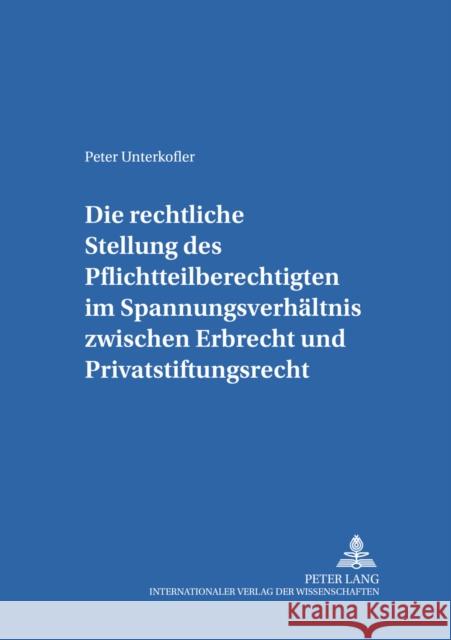 Die Rechtliche Stellung Des Pflichtteilsberechtigten Im Spannungsverhaeltnis Zwischen Erbrecht Und Privatstiftungsrecht Rainer, J. Michael 9783631505649