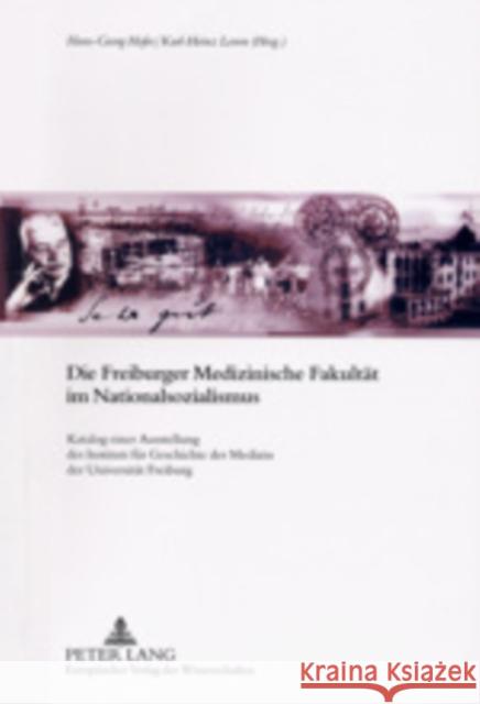 Die Freiburger Medizinische Fakultaet Im Nationalsozialismus: Katalog Einer Ausstellung Des Instituts Fuer Geschichte Der Medizin Der Universitaet Fre Hofer, Hans-Georg 9783631505762 Peter Lang Gmbh, Internationaler Verlag Der W