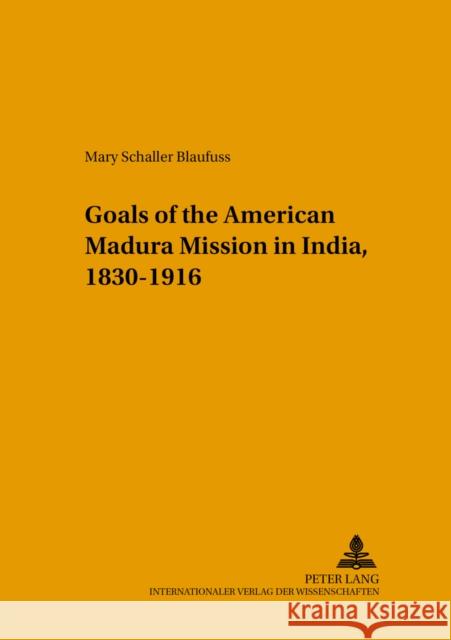 Changing Goals of the American Madura Mission in India, 1830-1916 Jongeneel, Jan A. B. 9783631505854