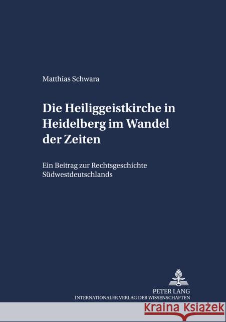 Die Heiliggeistkirche in Heidelberg Im Wandel Der Zeiten: Ein Beitrag Zur Rechtsgeschichte Suedwestdeutschlands Link, Christoph 9783631506301 Lang, Peter, Gmbh, Internationaler Verlag Der