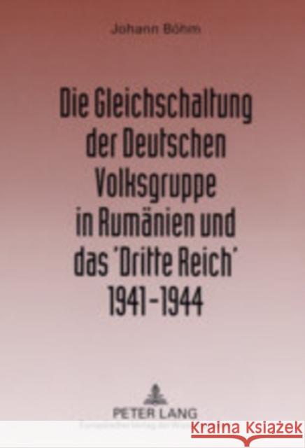 Die Gleichschaltung Der Deutschen Volksgruppe in Rumaenien Und Das 'Dritte Reich' 1941-1944 Böhm, Johann 9783631506479