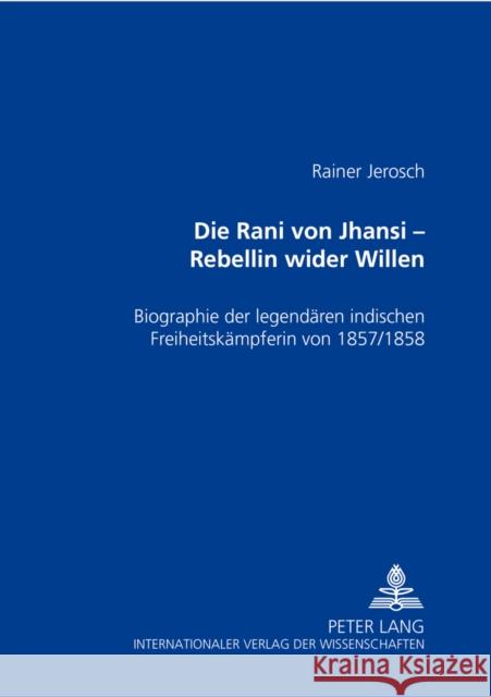 Die Rani Von Jhansi - Rebellin Wider Willen: Biographie Der Legendaeren Indischen Freiheitskaempferin Von 1857/58 Jerosch, Rainer 9783631506486