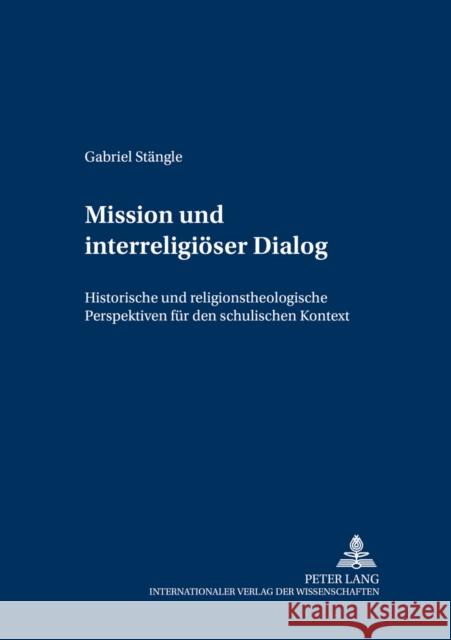 Mission Und Interreligioeser Dialog: Historische Und Religionstheologische Perspektiven Fuer Den Schulischen Kontext Feininger, Bernd 9783631506639
