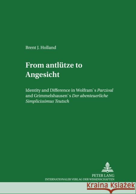 From «Antluetze» to «Angesicht»: Identity and Difference in Wolfram's «Parzival» and Grimmelshausen's «Der Abentheurliche Simplicissimus Teutsch» Scheck, Ulrich 9783631506868 Peter Lang GmbH