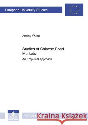Studies of Chinese Bond Markets: An Empirical Approach Anxing Wang 9783631507605 Peter Lang AG