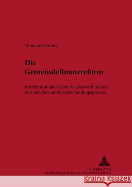 Die Gemeindefinanzreform: Interkommunaler Steuerwettbewerb Und Der Betriebliche Standortentscheidungsprozess Wehrheim, Michael 9783631507773