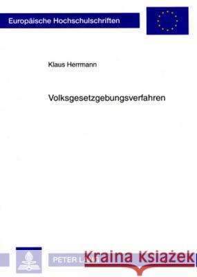 Volksgesetzgebungsverfahren: Verfassungstheoretische Untersuchung Der Rechtsstellung Der Stimmberechtigten Sowie Der Zustaendigkeiten Der Abstimmun Herrmann, Klaus 9783631508299