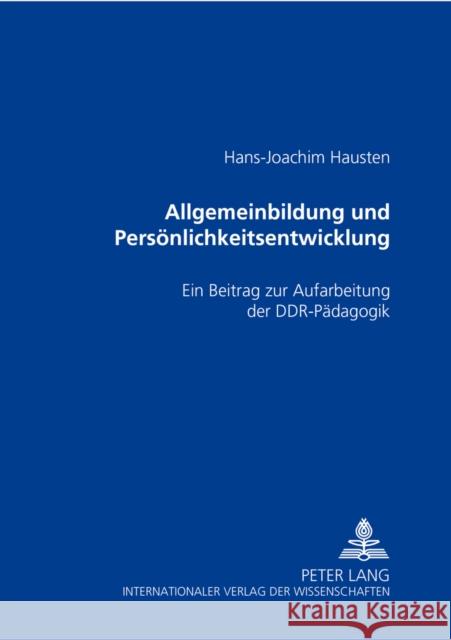 Allgemeinbildung Und Persoenlichkeitsentwicklung: Ein Beitrag Zur Aufarbeitung Der Ddr-Paedagogik Hausten, Hans-Joachim 9783631508305