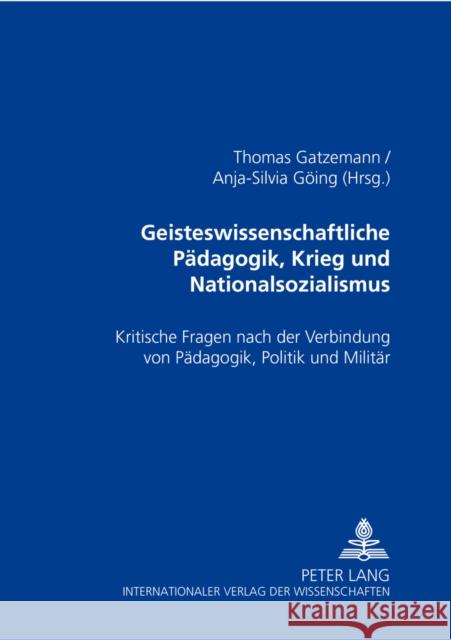Geisteswissenschaftliche Paedagogik, Krieg Und Nationalsozialismus: Kritische Fragen Nach Der Verbindung Von Paedagogik, Politik Und Militaer Gatzemann, Thomas 9783631508404 Lang, Peter, Gmbh, Internationaler Verlag Der