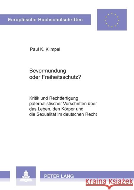 Bevormundung oder Freiheitsschutz?; Kritik und Rechtfertigung paternalistischer Vorschriften über das Leben, den Körper und die Sexualität im deutsche Klimpel, Paul Kristian 9783631509272 Lang, Peter, Gmbh, Internationaler Verlag Der