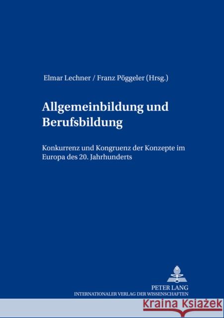 Allgemeinbildung Und Berufsbildung: Konkurrenz Und Kongruenz Der Konzepte Im Europa Des 20. Jahrhunderts Lechner, Elmar 9783631509401