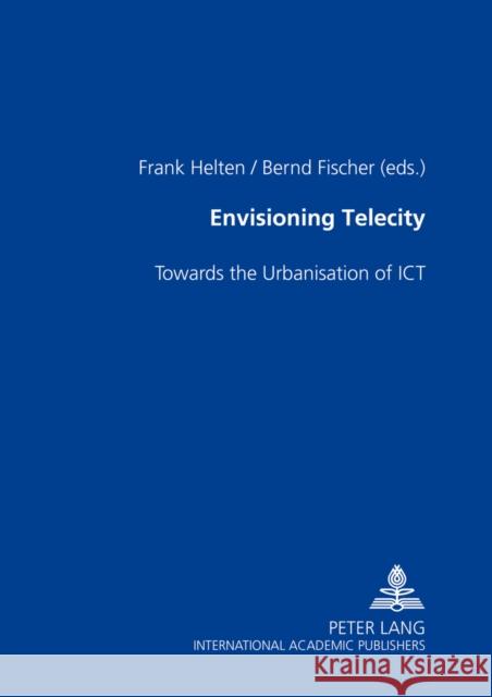 Envisioning Telecity: Towards the Urbanisation of Ict Helten, Frank 9783631510568 Peter Lang AG