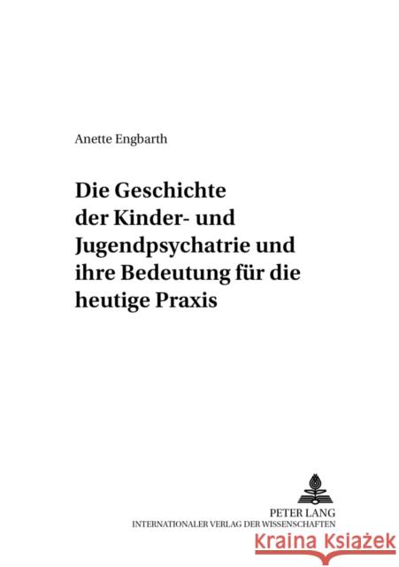 Die Geschichte Der Kinder- Und Jugendpsychiatrie Und Ihre Bedeutung Fuer Die Heutige Praxis Colla, Herbert E. 9783631510599 Lang, Peter, Gmbh, Internationaler Verlag Der