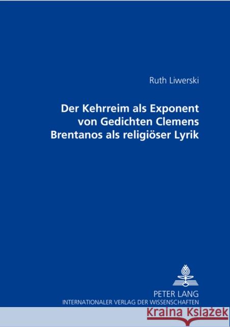 Der Kehrreim ALS Exponent Von Gedichten Clemens Brentanos ALS Religioeser Lyrik Liwerski, Ruth 9783631510780 Peter Lang Gmbh, Internationaler Verlag Der W