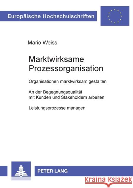 Marktwirksame Prozessorganisation; Organisationen marktwirksam gestalten- An der Begegnungsqualität mit Kunden und Stakeholdern arbeiten- Leistungspro Weiss, Mario 9783631511114 Lang, Peter, Gmbh, Internationaler Verlag Der