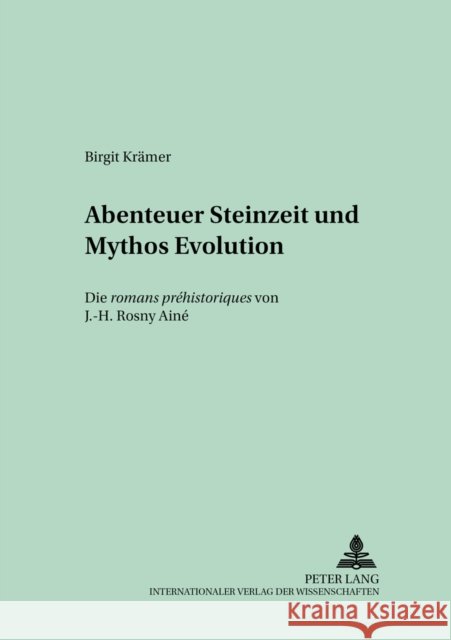 Abenteuer Steinzeit Und Mythos Evolution: Die Romans Préhistoriques Von J.-H. Rosny Aîné Lope, Hans-Joachim 9783631511213 Lang, Peter, Gmbh, Internationaler Verlag Der