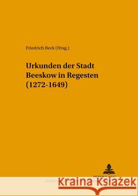 Urkunden Der Stadt Beeskow in Regesten (1272-1649): Bearbeitet Von Friedrich Beck Brandenburgisches Landeshauptarchiv 9783631511534 Lang, Peter, Gmbh, Internationaler Verlag Der