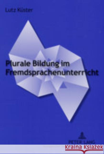 Plurale Bildung Im Fremdsprachenunterricht: Interkulturelle Und Aesthetisch-Literarische Aspekte Von Bildung an Beispielen Romanistischer Fachdidaktik Küster, Lutz 9783631511558