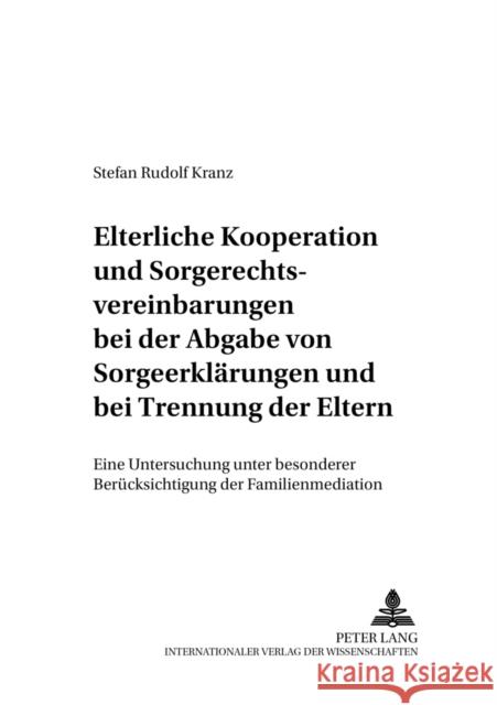 Elterliche Kooperation Und Sorgerechtsvereinbarungen Bei Der Abgabe Von Sorgeerklaerungen Und Bei Trennung Der Eltern: Eine Untersuchung Unter Besonde Roth, Andreas 9783631511701