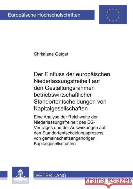 Der Einfluss Der Europaeischen Niederlassungsfreiheit Auf Den Gestaltungsrahmen Betriebswirtschaftlicher Standortentscheidungen Von Kapitalgesellschaf Geiger, Christiane 9783631511718 Lang, Peter, Gmbh, Internationaler Verlag Der