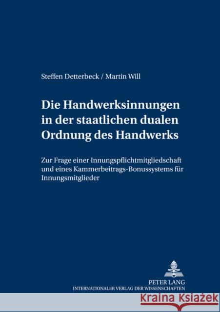 Die Handwerksinnungen in Der Staatlichen Dualen Ordnung Des Handwerks: Zur Frage Einer Innungspflichtmitgliedschaft Und Eines Kammerbeitrags-Bonussyst Detterbeck, Steffen 9783631512821