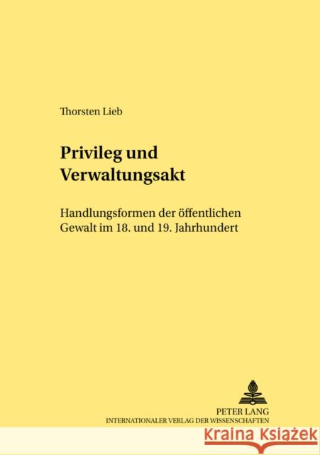 Privileg Und Verwaltungsakt: Handlungsformen Der Oeffentlichen Gewalt Im 18. Und 19. Jahrhundert Klippel, Diethelm 9783631513903