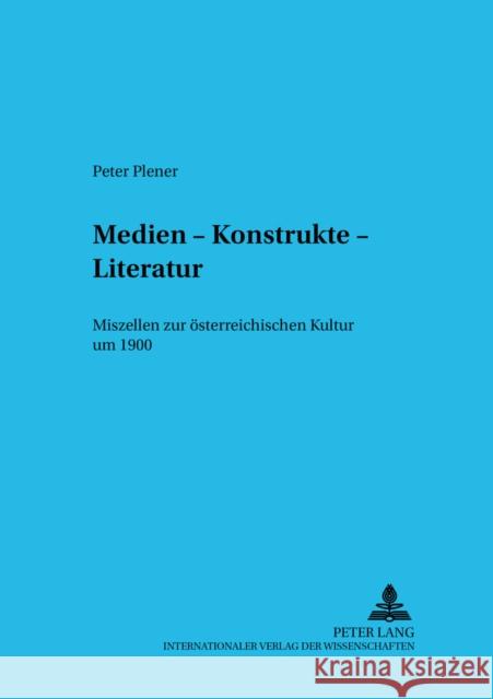 Medien - Konstrukte - Literatur: Miszellen Zur Oesterreichischen Kultur Um 1900 Orosz, Magdolna 9783631514313