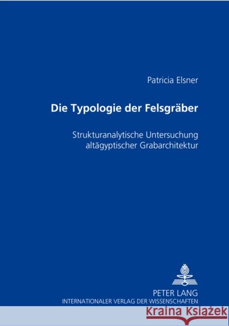 Die Typologie Der Felsgraeber: Strukturanalytische Untersuchung Altaegyptischer Grabarchitektur Elsner, Patricia 9783631514597 Peter Lang Gmbh, Internationaler Verlag Der W