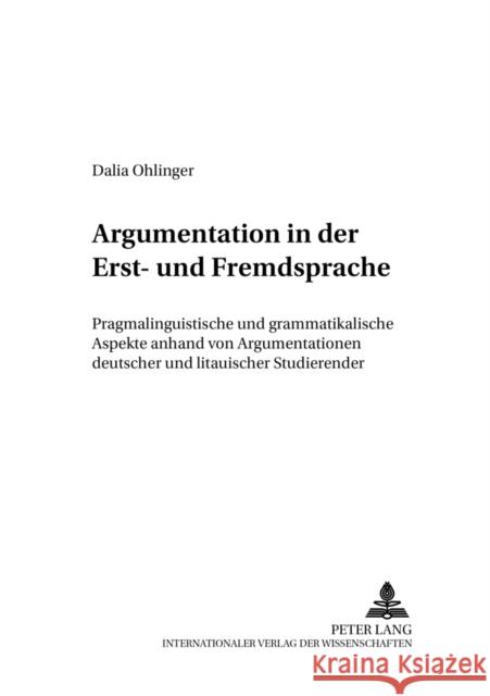 Argumentation in Der Erst- Und Fremdsprache: Pragmalinguistische Und Grammatikalische Aspekte Anhand Von Argumentationen Deutscher Und Litauischer Stu Von Carlsburg, Gerd-Bodo 9783631514863