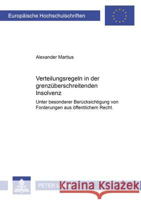 Verteilungsregeln in Der Grenzueberschreitenden Insolvenz: Unter Besonderer Beruecksichtigung Von Forderungen Aus Oeffentlichem Recht Martius, Alexander 9783631515709
