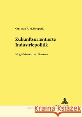 Zukunftsorientierte Industriepolitik: Moeglichkeiten Und Grenzen Hagemann, Harald 9783631515815