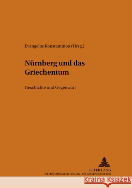 Nuernberg Und Das Griechentum: Geschichte Und Gegenwart Konstantinou, Evangelos 9783631515822 Peter Lang Gmbh, Internationaler Verlag Der W