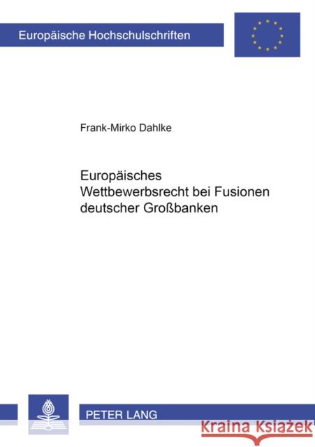 Europaeisches Wettbewerbsrecht Bei Fusionen Deutscher Großbanken Dahlke, Frank-Mirko 9783631515860 Lang, Peter, Gmbh, Internationaler Verlag Der