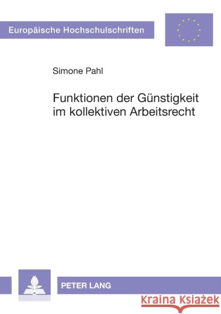 Funktionen der Günstigkeit im kollektiven Arbeitsrecht; Eine Untersuchung zum deutschen und französischen Recht Pahl, Simone 9783631516003 Lang, Peter, Gmbh, Internationaler Verlag Der