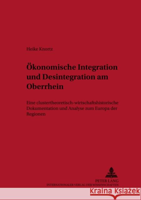 Oekonomische Integration Und Desintegration Am Oberrhein: Eine Clustertheoretisch-Wirtschaftshistorische Dokumentation Und Analyse Zum Europa Der Regi Braun, Hans-Joachim 9783631516393 Lang, Peter, Gmbh, Internationaler Verlag Der