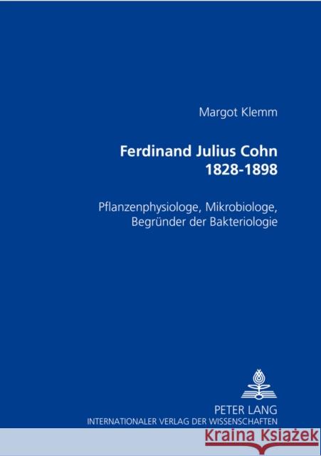 Ferdinand Julius Cohn 1828-1898: Pflanzenphysiologe, Mikrobiologe, Begruender Der Bakteriologie Klemm, Margot 9783631516430