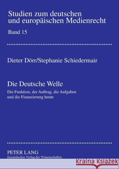 Die Deutsche Welle; Die Funktion, der Auftrag, die Aufgaben und die Finanzierung heute Dörr, Dieter 9783631516850
