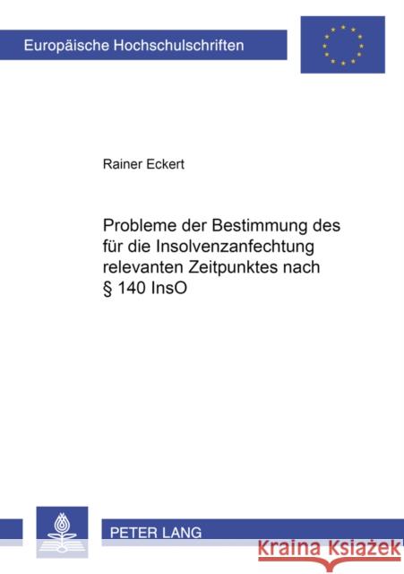 Probleme Der Bestimmung Des Fuer Die Insolvenzanfechtung Relevanten Zeitpunktes Nach § 140 Inso Eckert, Rainer 9783631517482