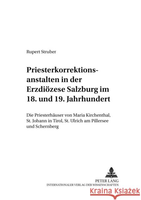 Priesterkorrektionsanstalten in Der Erzdioezese Salzburg Im 18. Und 19. Jahrhundert: Die Priesterhaeuser Von Maria Kirchenthal, St. Johann in Tirol, S Universität Salzburg 9783631518151 Lang, Peter, Gmbh, Internationaler Verlag Der