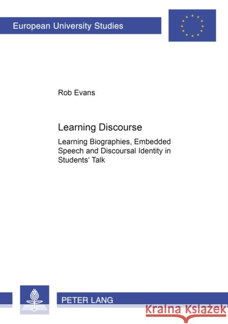 Learning Discourse: Learning Biographies, Embedded Speech and Discourse Identity in Students' Talk Evans, Rob 9783631518557 Peter Lang AG