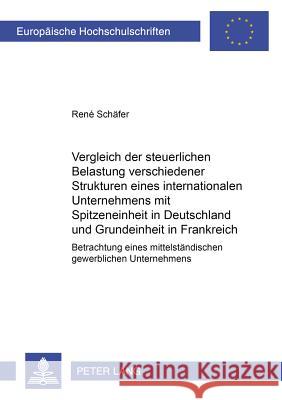 Vergleich Der Steuerlichen Belastung Verschiedener Strukturen Eines Internationalen Unternehmens Mit Spitzeneinheit in Deutschland Und Grundeinheit in Schäfer, René 9783631519035 Lang, Peter, Gmbh, Internationaler Verlag Der